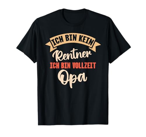 Kein Rentner Vollzeit Opa Ruhestand Opi Großvater Männer T-Shirt von BK Opa Shirts Großvater Opi Großpapi Geschenke