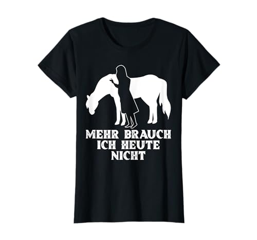 Mehr Brauch Ich Heute Nicht Lustig Reiten Pferd Tier Damen T-Shirt von BK Pferd Shirts Reiter Pferdeliebhaber Geschenke