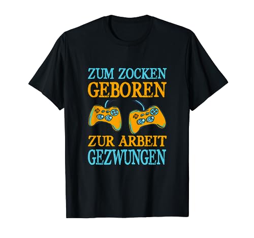 Zum Zocken Geboren Zur Arbeit Gezwungen Gamer Zocker Männer T-Shirt von BK Zocker Shirts Gaming Videospiel Gamer Geschenke