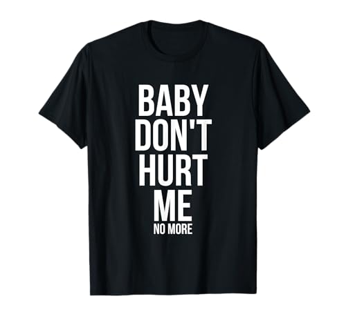 Baby Don't Hurt Me Lustiges Meme sarkastisch T-Shirt von Baby Don't Hurt Me No More Tees