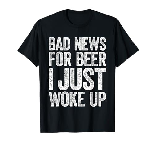 Bad News for Beer I Just Woke Up Shirt für Herren und Damen beim Trinken T-Shirt von Bad News For Beer I Just Woke Up Shirts