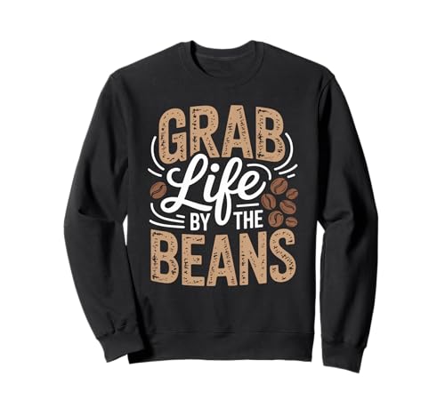 Lustiger Kaffeeliebhaber Spruch Grab Life Beans Humor Frauen Männer Sweatshirt von Barista Bold Morning Roast Caffeine Joke Graphic