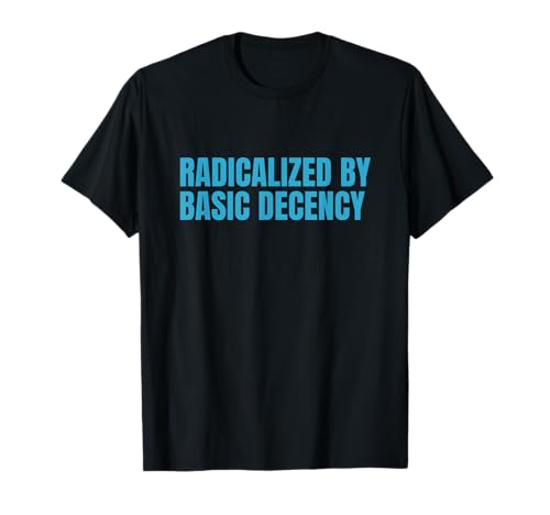 Radicalized by Basic Decency Lustiges Zitat Damen T-Shirt von Basics Mens Tee