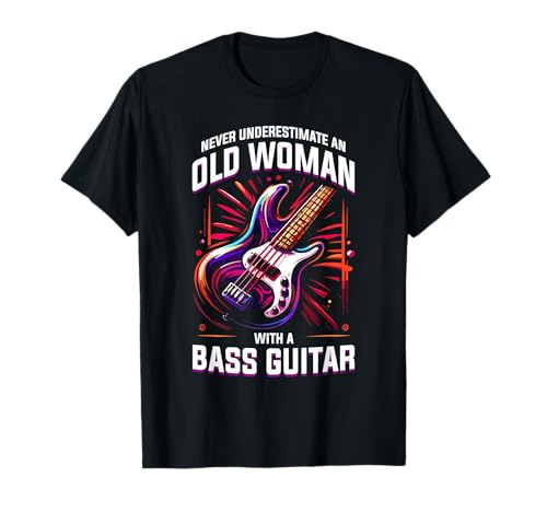 Never Underestimate An Old Woman With A Bass Guitar Bassist T-Shirt von Bass Guitar Player Gift For A Bassist