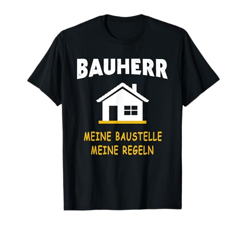 Bauherr Spruch Geschenk Hausbau Herren Baustelle Mann Haus T-Shirt von Bauherren Geschenke Männer Geschenkidee Richtfest