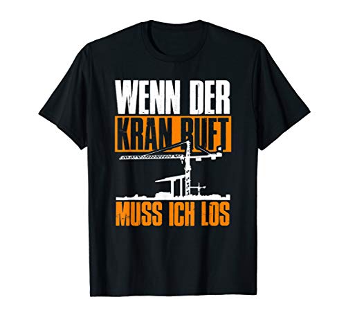 Herren Wenn Der Kran Ruft Muss Ich Los Geschenkidee Baustelle T-Shirt von Baustelle Kranführer Baggerfahrer Kran Bagger