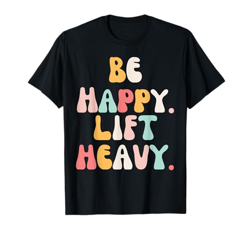 Be Happy Lift Heavy Damen Gewichtheber, niedliche Farben, Fitnessstudio T-Shirt von Be Happy Lift Heavy Groovy Apparel Co.