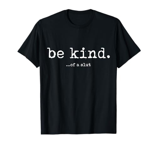 Lustiger sarkastischer Spruch "Kindness Be Kind Of A Slut" T-Shirt von Be kind of a SLUT funny sarcasm