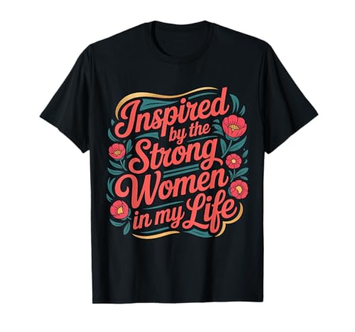 Inspired by The Strong Women In My Life - T-Shirt Inspired by The Strong Women In My Life - T-Shirt von Befähigte Vibes Feminist Tribut Zitat