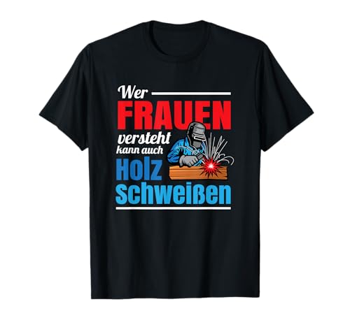 Wer Frauen versteht kann auch Holz schweißen T-Shirt von Wer Frauen versteht kann auch Holz schweißen
