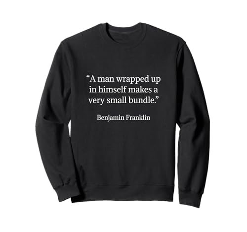 Benjamin Franklin Shirt A Man Wrapped Up In Himself Zitat Sweatshirt von Benjamin Franklin T-Shirt Designs