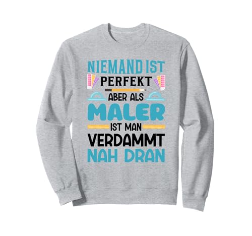 Niemand Ist Perfekt Aber Als Maler Ist Man Verdammt Nah Dran Sweatshirt von Beruf Maler Geschenke Perfekt Nah Dran