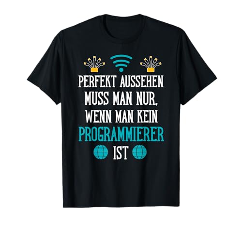 Perfekt Aussehen Muss Man Nur, Wenn Man Kein Programmierer T-Shirt Perfekt Aussehen Muss Man Nur, Wenn Man Kein Programmierer T-Shirt von Beruf Programmierer Geschenke Humor Code