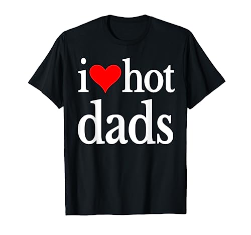 I Love Hot Dads Ever Tshirt Women Funny Family Love Dads T-Shirt von Best Loved Ones Tees