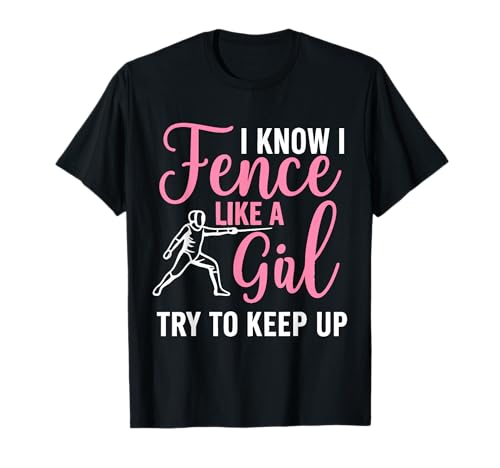 I Know I Fence Like A Girl Try To Keep Up T-Shirt von Beste Fechten Geschenke Für Fechter Fencing