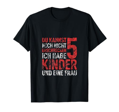 Du Kannst Mich Nicht Erschrecken Ich Habe Fünf Kinder Papa T-Shirt Du Kannst Mich Nicht Erschrecken Ich Habe Fünf Kinder Papa T-Shirt von Bester Dad Himmelfahrt Vatertag Männertag Vater