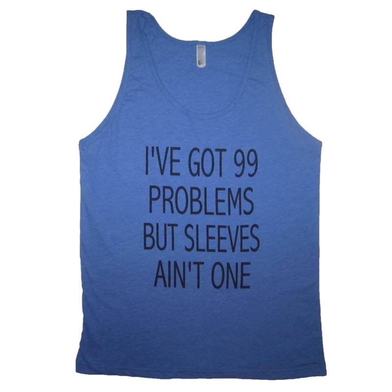 Ich Habe 99 Probleme Aber Ärmel Ist Nicht Ein Tank-Top Shirt Jungs Mädchen Niedlich Hip Ärmellos Partei Ehrfürchtig Mens Damen Neue-T-Shirt Unisex von BetterThanRealLife
