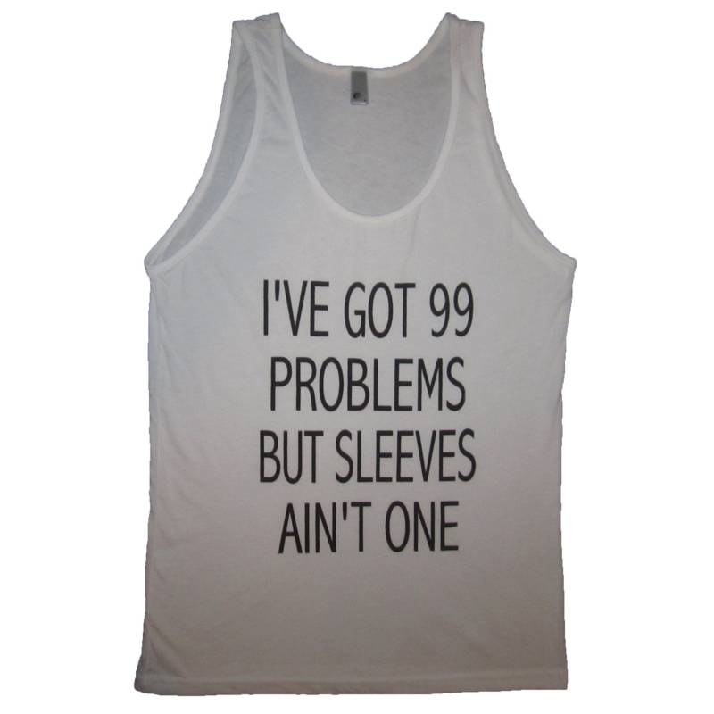 Ich Habe 99 Problems Aber Ärmel Ist Nicht Ein Tank-Top Shirt Niedlich Trendige Hip Ärmellos Partei Humor Awesome Mens Frauen Neue-T-Shirt Unisex von BetterThanRealLife