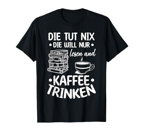 Die tut nix die will nur lesen und Kaffee trinken Buch Girl T-Shirt Die tut nix die will nur lesen und Kaffee trinken Buch Girl T-Shirt von Bibliothek Buch Freunde