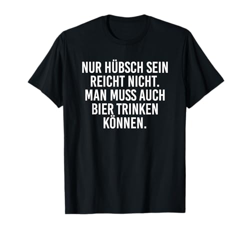 Frau Nur hübsch sein reicht nicht man muss auch Bier trinken T-Shirt von Bier Party Oktoberfest Alkohol Frau Vater lustig