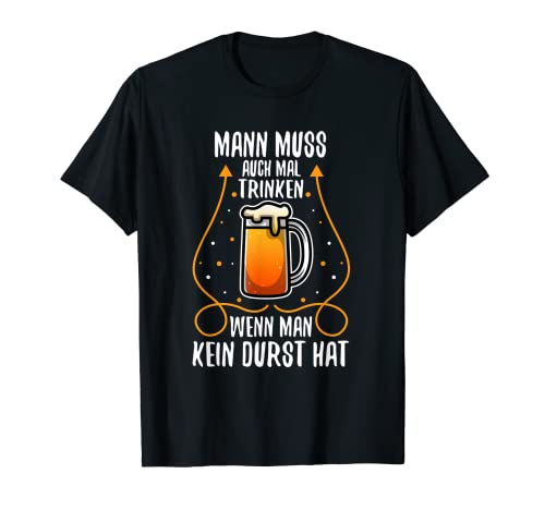 Man muss auch mal trinken wenn man kein durst hat T-Shirt von Bier Saufen spruch herren Bier trinken prost