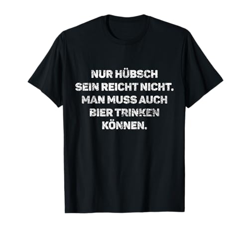 Bier Nur Hübsch Sein Reicht Nicht Man Muss Trinken T-Shirt von Bier Trinker Lustiges