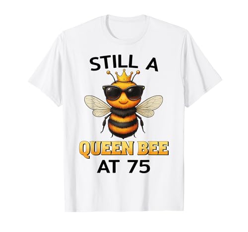 Still a Queen Bee at 75 für Frauen zum Geburtstag T-Shirt Still a Queen Bee at 75 für Frauen zum Geburtstag T-Shirt von Birthday Bees Studio