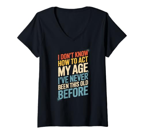 Damen Lustiger Spruch I Don't Know How To Act My Age Before Women Men T-Shirt mit V-Ausschnitt von Birthday Humor Seniors Adults Aging Joke People