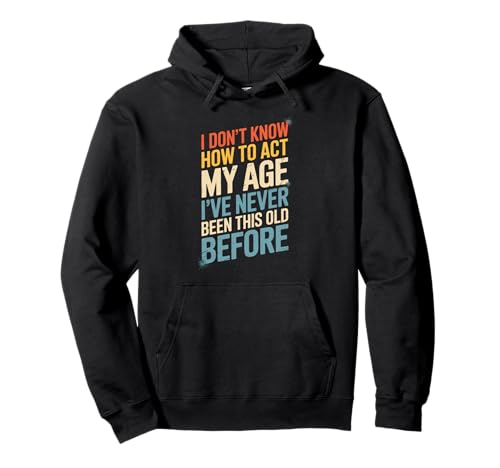 Lustiger Spruch I Don't Know How To Act My Age Before Women Men Pullover Hoodie von Birthday Humor Seniors Adults Aging Joke People