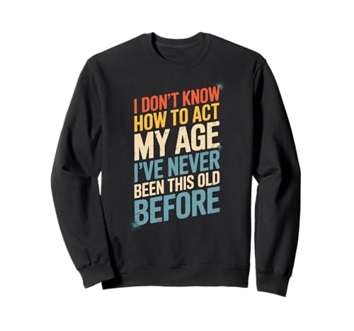 Lustiger Spruch I Don't Know How To Act My Age Before Women Men Sweatshirt von Birthday Humor Seniors Adults Aging Joke People