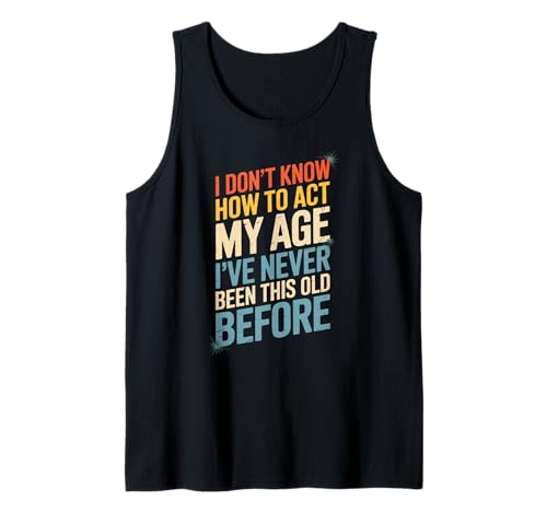 Lustiger Spruch I Don't Know How To Act My Age Before Women Men Tank Top von Birthday Humor Seniors Adults Aging Joke People