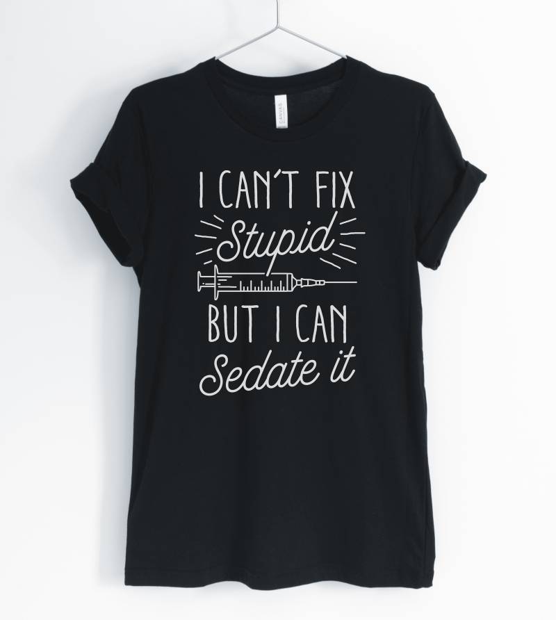I Can " T Fix Stupid But Sedate It, Nurse Shirt, Life, Party, Gift For Nurse, Gifts, Unisex & Women Es Shirts I Can " T Fix Stupid But Sedate It, Nurse Shirt, Life, Party, Gift For Nurse, Gifts, Unisex & Women Es Shirts von BlueCityUSA