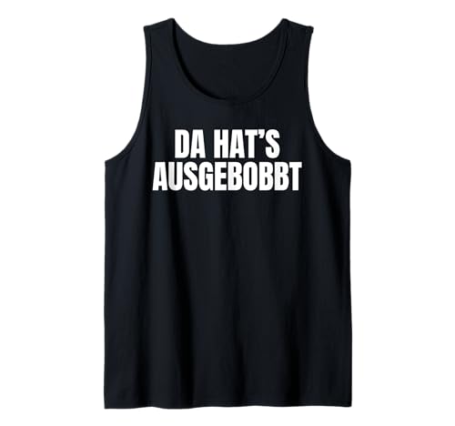 Da Hat's Ausgebobbt Tank Top Da Hat's Ausgebobbt Tank Top von Bob Tschigerillo