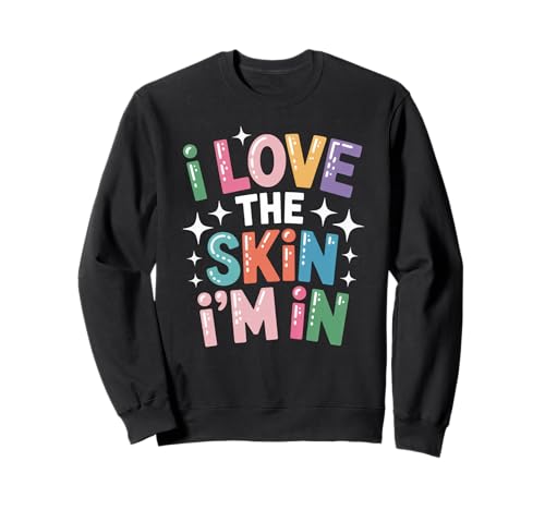 Inspiring I Love The Skin I'm In Teacher Awareness Women Men Sweatshirt von Body Confidence Pride Diversity Empowerment Art