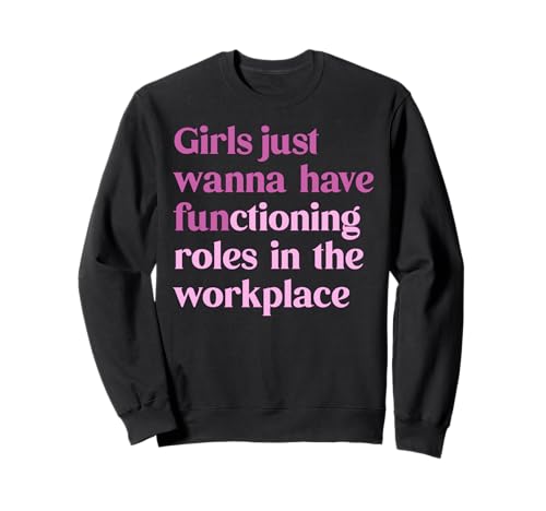 Mädchen wollen einfach funktionierende Rollen am Arbeitsplatz haben Sweatshirt von Bold Feminist Future Human Rights Advoca Tee