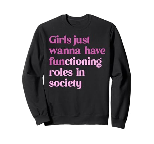 Mädchen wollen einfach nur funktionierende Rollen in der Gesellschaft haben Sweatshirt Mädchen wollen einfach nur funktionierende Rollen in der Gesellschaft haben Sweatshirt von Bold Feminist Future Human Rights Advoca Tee