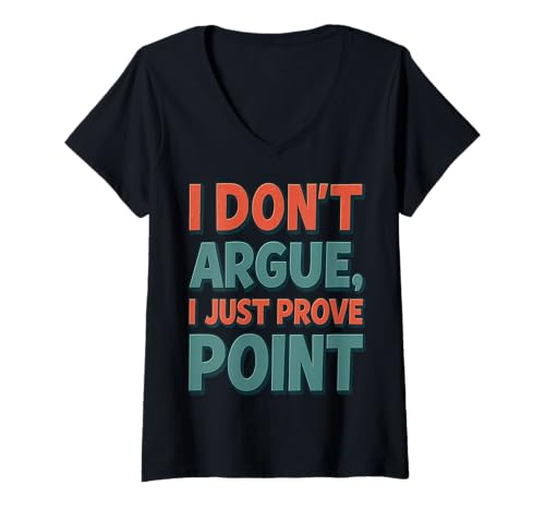 Damen I Don't Argue I Just Prove My Point - Lustiges sarkastisches Zitat T-Shirt mit V-Ausschnitt von Bold Retro Funny Quotes Collective