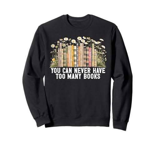 Man kann nie zu viele Bücher haben, wenn man Wildflowers Girls liest Sweatshirt von Book Reading Bibliophile Librarian Gifts Women