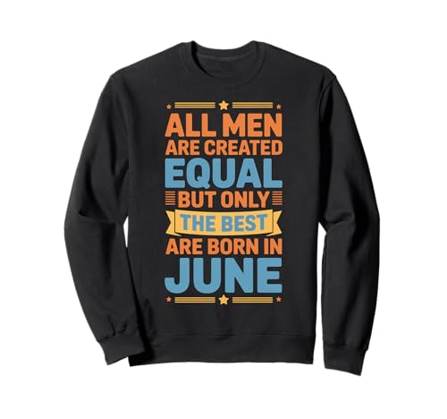 Alle Männer sind gleich dem besten Geburtstag im Juni geschaffen Sweatshirt von Born June birthday tee