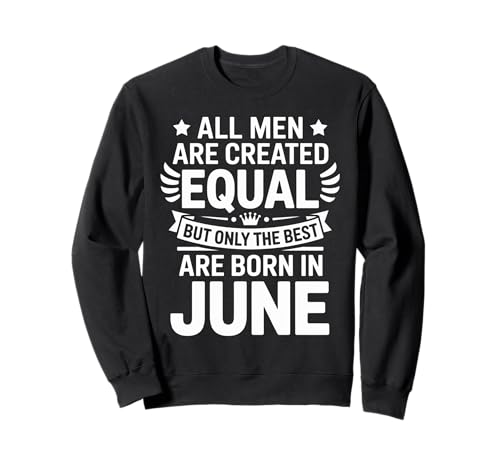 Alle Männer sind gleich dem besten Geburtstag im Juni geschaffen Sweatshirt von Born June birthday tee