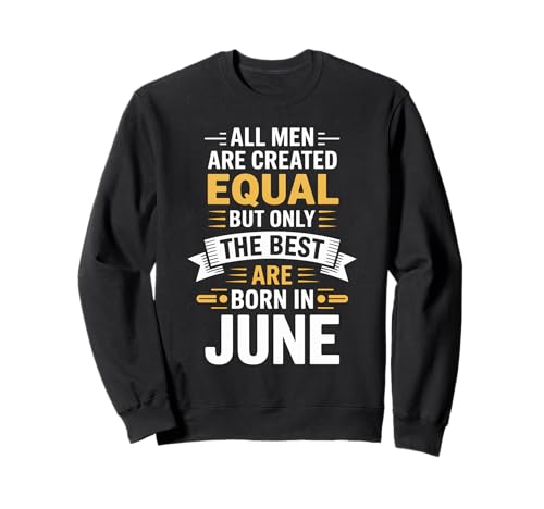 Alle Männer sind gleich dem besten Geburtstag im Juni geschaffen Sweatshirt von Born June birthday tee