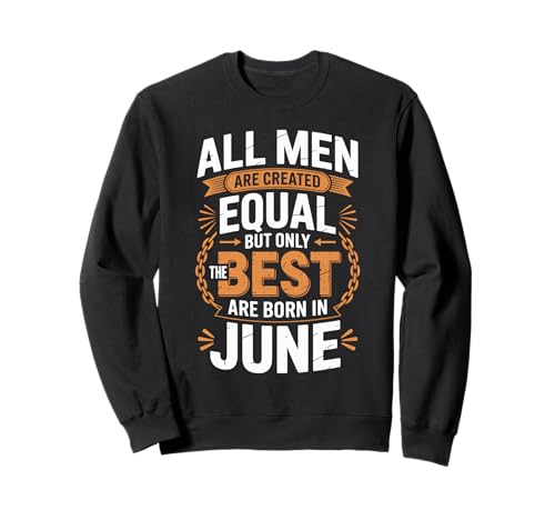 Alle Männer sind gleich dem besten Geburtstag im Juni geschaffen Sweatshirt von Born June birthday tee