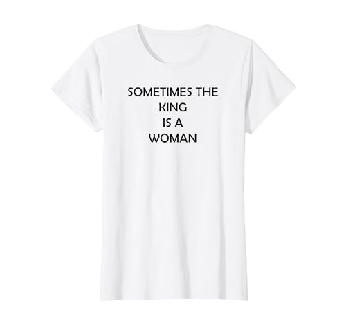 Sometimes The King Is A Woman Geschenk T-Shirt Sometimes The King Is A Woman Geschenk T-Shirt von Boss Queen Königin Lady Bekleidung & Geschenk