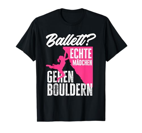 Echte Mädchen Gehen Bouldern T-Shirt von Bouldern Klettern Kletterer Boulderer Geschenke