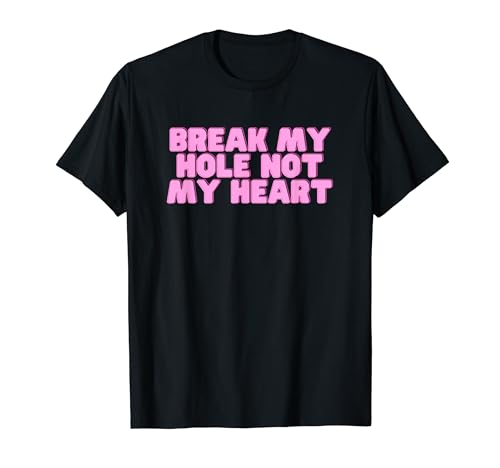 Brech mein Loch nicht mein Herz Y2k Satire Hot Girl Slay Pride T-Shirt von Break My Hole Not My Heart