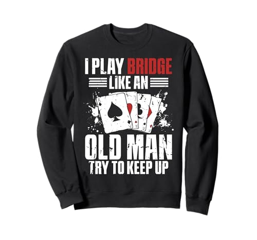 I Play Bridge Like An Old Man Try To Keep Up Sweatshirt von Bridge Kartenspiel Designs Spieler Idee