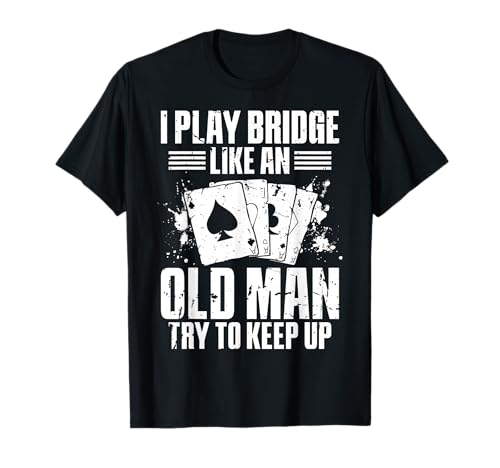 I Play Bridge Like An Old Man Try To Keep Up T-Shirt von Bridge Kartenspiel Designs Spieler Idee