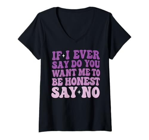 Damen If I Ever Say Do You Want Me to Be Honest Say No T-Shirt mit V-Ausschnitt von Brutale Ehrlichkeit Ehrlich Direkt