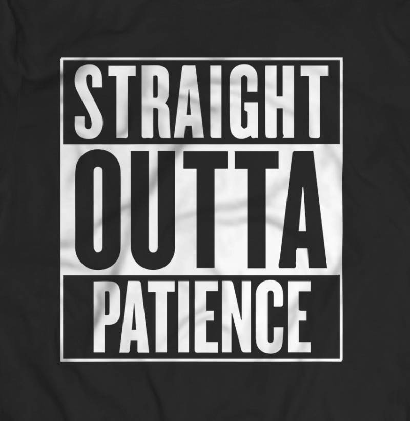 Gerade Outta Geduld Gerade Outta Geduld von BuiltbyBuddy