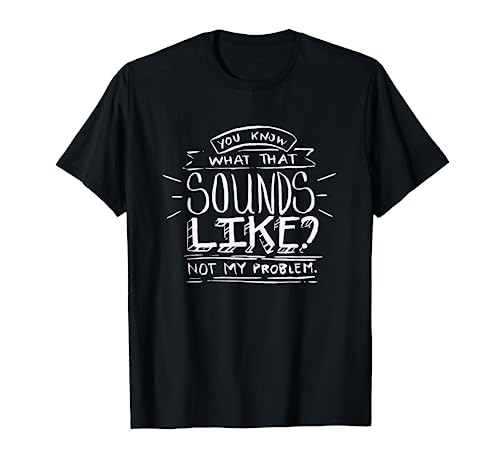 Know what that sounds like? Not my problem - Funny Humor T-Shirt von BullQuack